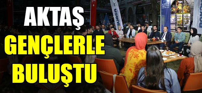 Aktaş gençlerle buluştu