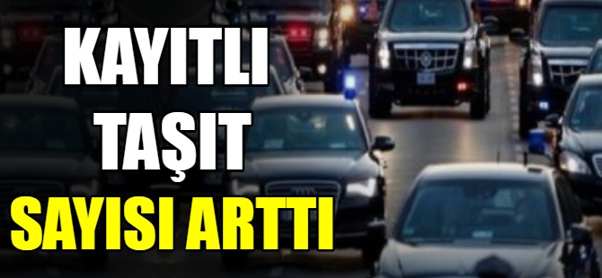 Trafiğe kayıtlı taşıt sayısı arttı