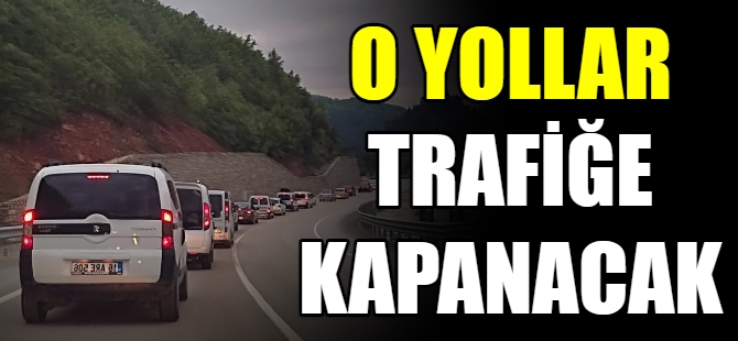 O yollar trafiğe kapanacak