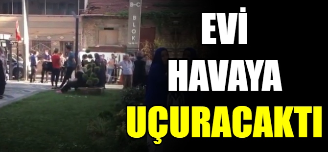 Evi havaya uçuracaktı