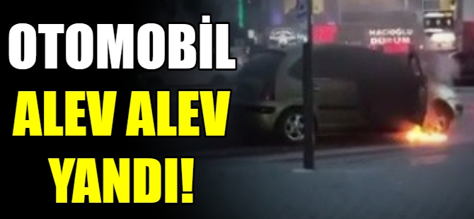 Otomobil alev alev yandı