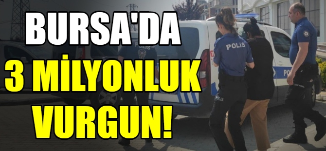 Bursa'da 3 milyon liralık vurgun!