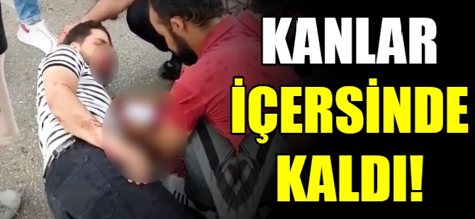 Kanlar içerisinde kaldı