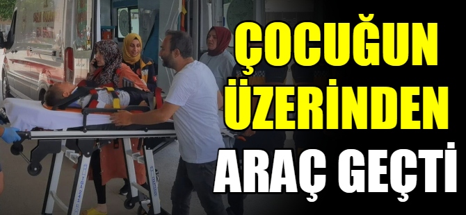 Çocuğun üzerinden araç geçti