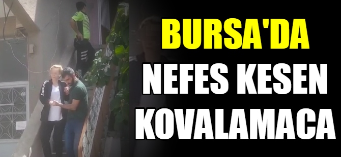 Bursa'da nefes kesen kovalamaca