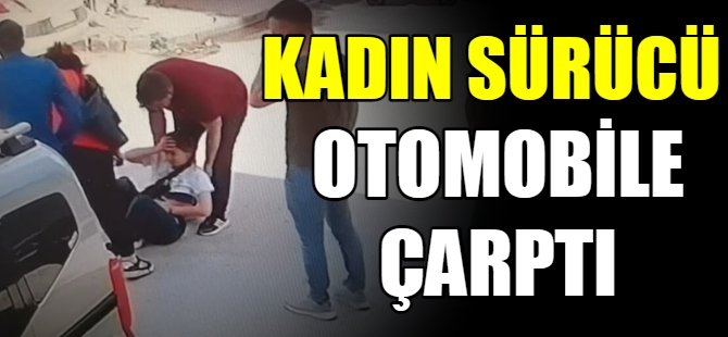 Kadın sürücü otomobile çarptı