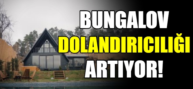 Bungalov dolandırıcılarına dikkat!