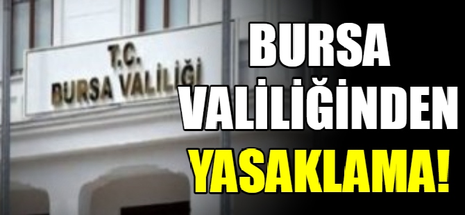 Bursa Valiliği’nden eylem yasağı