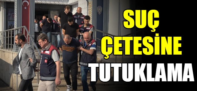 Suç çetesine tutuklama