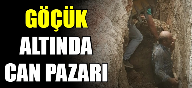 Göçük altında can pazarı