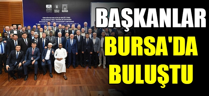 Başkanlar Bursa’da buluştu