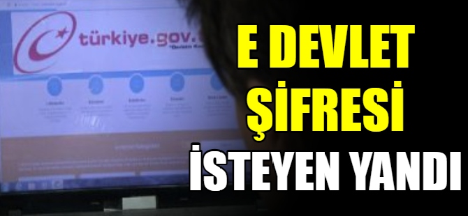 E devlet şifresi isteyen yandı