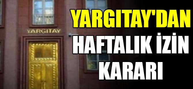 Yargıtay'dan haftalık izin kararı