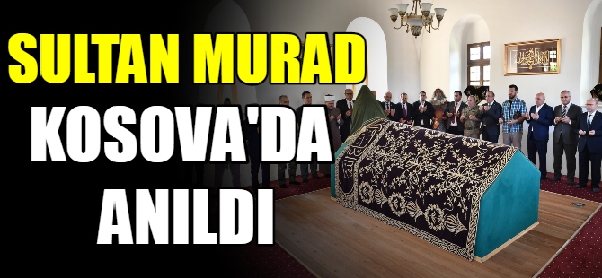 Sultan Murad, Kosova’da anıldı