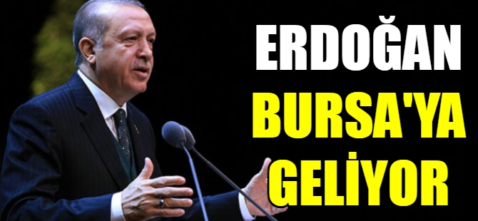 Erdoğan, Bursa'ya geliyor