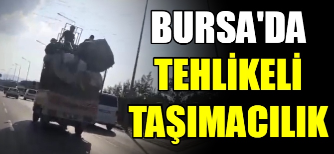 Bursa'da tehlikeli taşımacılık