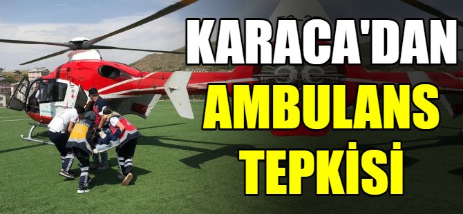 Karaca'dan Ambulans tepkisi