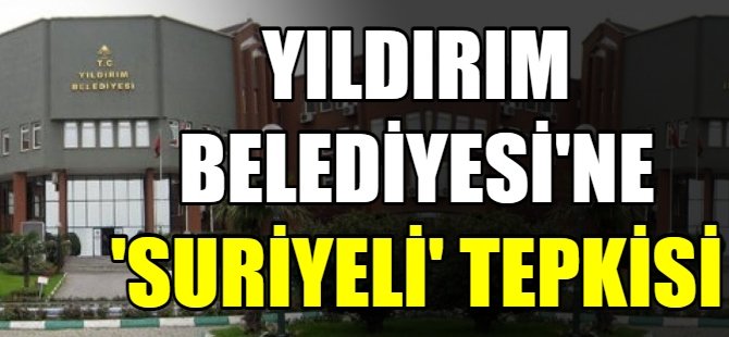 Yıldırım Belediyesine 'Suriyeli' tepkisi