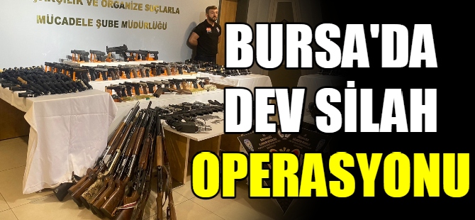 Bursa'da dev silah operasyonu