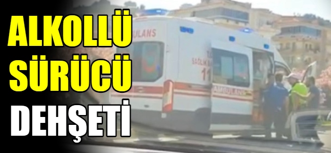 Alkollü sürücü dehşet saçtı