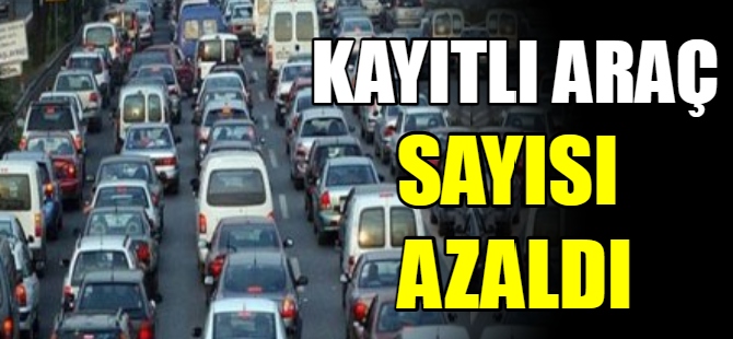 Kayıtlı taşıt sayısı azaldı