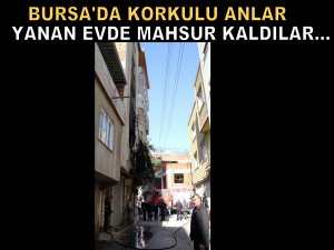 Bursa’da korkutan yangın! Mahsur kaldılar...