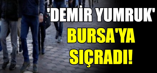 'Demir Yumruk' Bursa'ya sıçradı