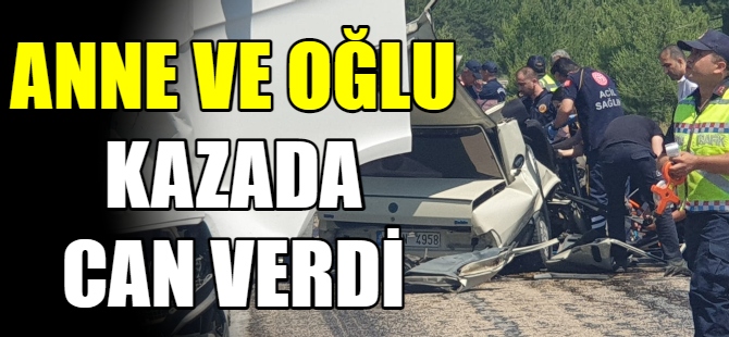 Anne ve oğlu kazada can verdi