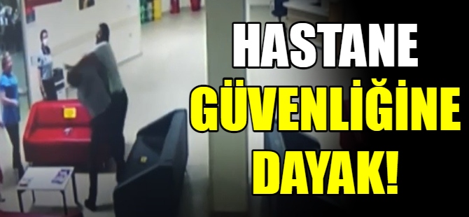 Hastane güvenliğine dayak