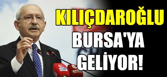 Kılıçdaroğlu Bursa'ya geliyor