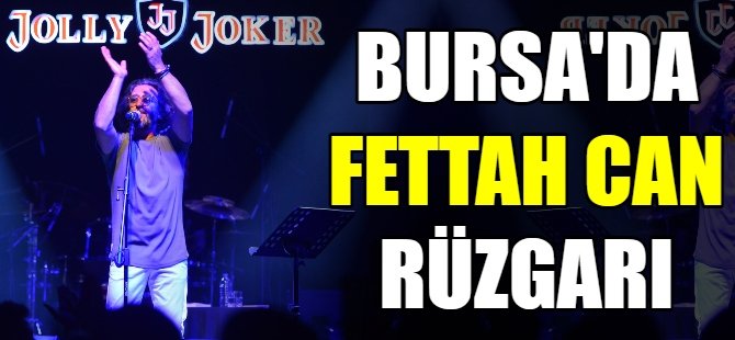 Bursa'da Fettah Can rüzgarı esti