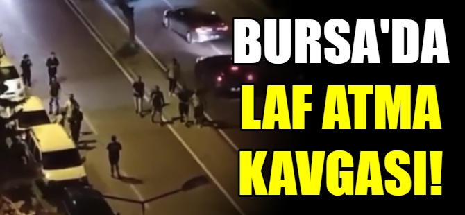 Bursa'da laf atma kavgası