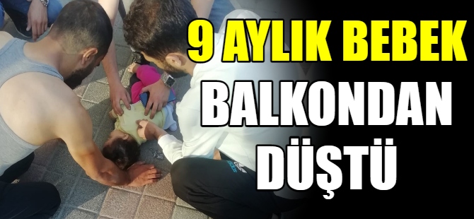 9 Aylık bebek balkondan düştü