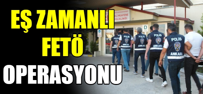 Eş zamanlı FETÖ operasyonu