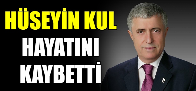 Hüseyin Kul, hayatını kaybetti