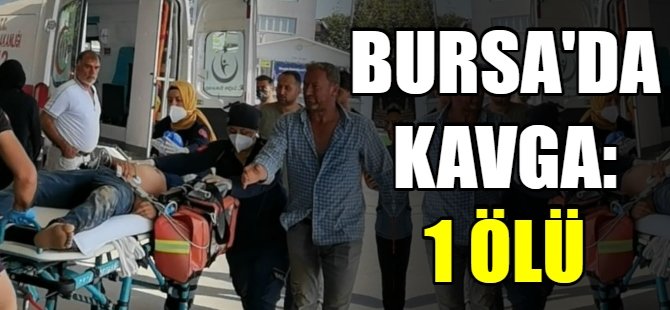 Bursa'da kavga: 1 ölü