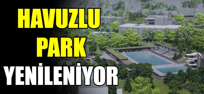 Havuzlu Park’ta dönüşüm başladı