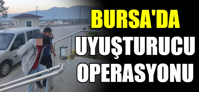 Bursa'da uyuşturucu operasyonu