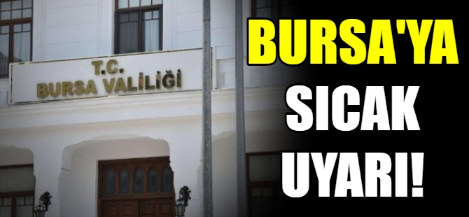 Bursa'ya sıcak uyarı