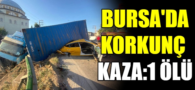 Bursa'da korkunç kaza: 1 ölü