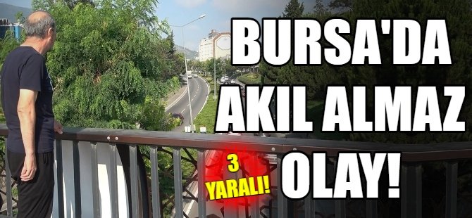 Bursa'da akıl almaz olay!