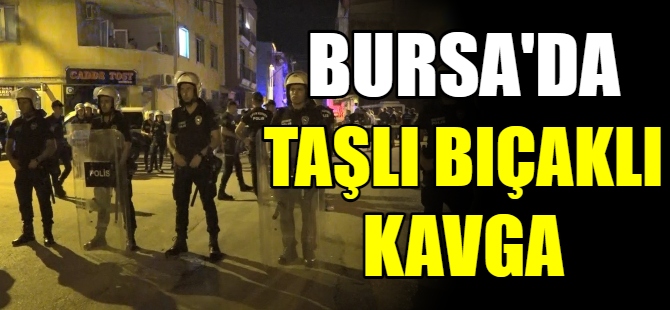 Bursa’da taşlı bıçaklı kavga