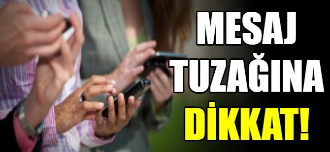 Mesaj tuzağında düşmeyin!