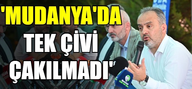 'Mudanya'da tek çivi çakılmadı'