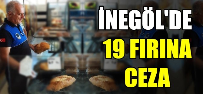 İnegöl'de 19 fırına ceza