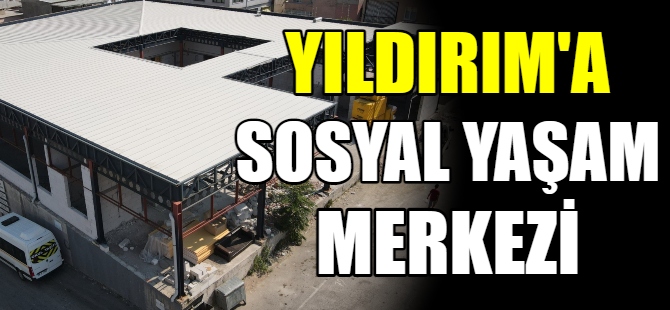 Yıldırım'a Sosyal Yaşam Merkezi