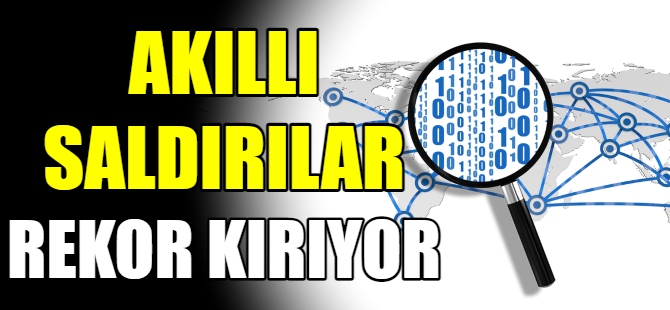 Akıllı saldırılar rekor kırıyor