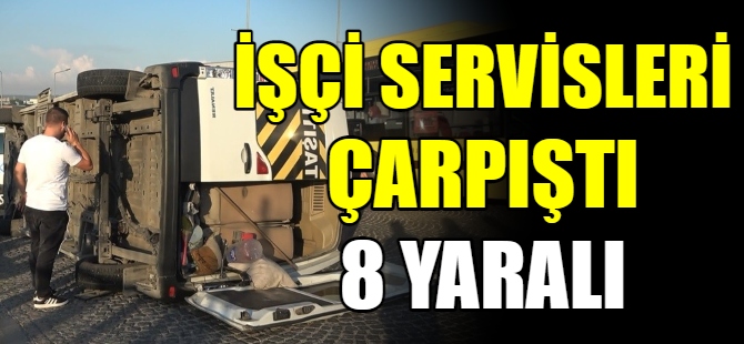 İşçi servileri çarpıştı: 8 yaralı