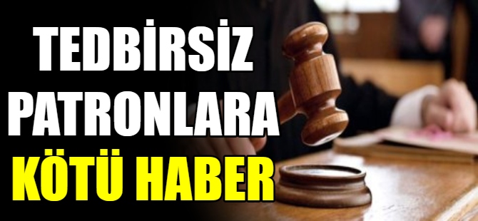 Tedbirsiz patronlara kötü haber