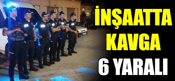 İnşaatta kavg: 6 yaralı